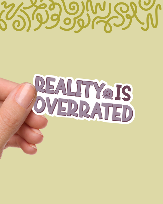 Reality is Overrated Sticker
