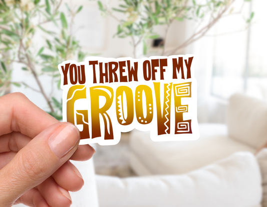 You Threw Off My Groove Sticker